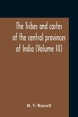 The Tribes And Castes Of The Central Provinces Of India (Volume III) by V. Russell, R.