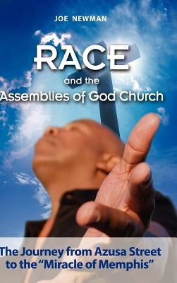 Race and the Assemblies of God Church: The Journey from Azusa Street to the Miracle of Memphis by Newman, Joe
