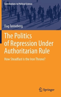 The Politics of Repression Under Authoritarian Rule: How Steadfast Is the Iron Throne? by Tanneberg, Dag