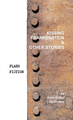 Kissing Frankenstein & Other Stories by South West, Flash-Fiction