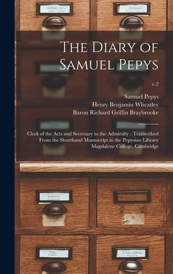 The Diary of Samuel Pepys: Clerk of the Acts and Secretary to the Admiralty: Transcribed From the Shorthand Manuscript in the Pepysian Library Ma by Pepys, Samuel 1633-1703
