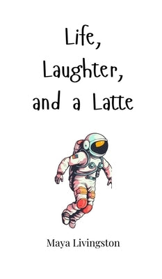 Life, Laughter, and a Latte by Livingston, Maya
