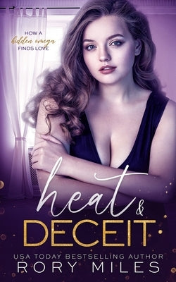 Heat & Deceit: How a Hidden Omega Finds Love by Miles, Rory