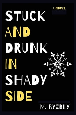 Stuck and Drunk in Shadyside by Byerly, M.