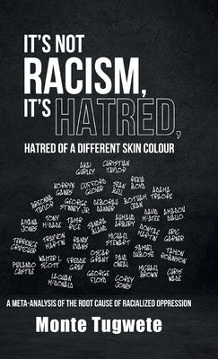 It's Not Racism, It's Hatred, Hatred of a Different Skin Colour: A Meta-Analysis of the Root Cause of Racialized Oppression by Tugwete, Monte