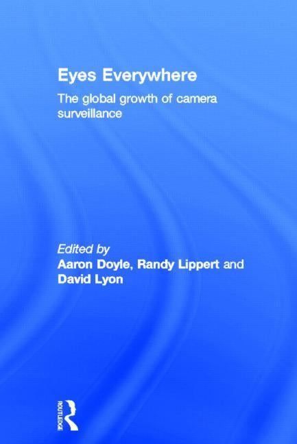 Eyes Everywhere: The Global Growth of Camera Surveillance by Doyle, Aaron
