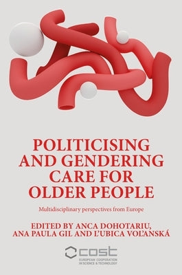 Politicising and Gendering Care for Older People: Multidisciplinary Perspectives from Europe by Dohotariu, Anca