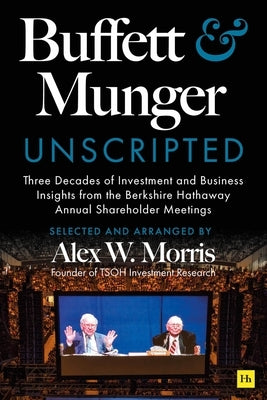 Buffett and Munger Unscripted: Three Decades of Investment and Business Insights from the Berkshire Hathaway Shareholder Meetings by Buffett, Warren E.