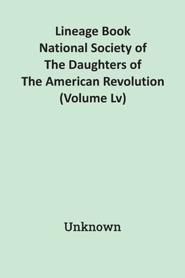 Lineage Book National Society Of The Daughters Of The American Revolution (Volume Lv) by Unknown