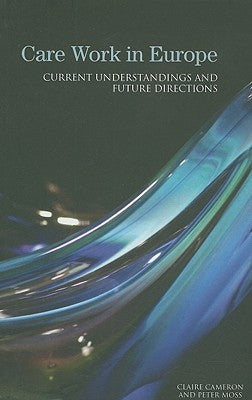 Care Work in Europe: Current Understandings and Future Directions by Cameron, Claire