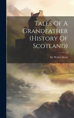 Tales Of A Grandfather (history Of Scotland) by Scott, Walter