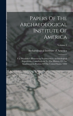 Papers Of The Archaeological Institute Of America: F.a. Bandelier: Hemenway Southwestern Archæological Expedition. Contributions To The History Of The by Archaeological Institute of America