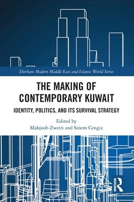 The Making of Contemporary Kuwait: Identity, Politics, and its Survival Strategy by Zweiri, Mahjoob