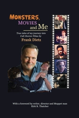 Monsters, Movies and Me - True Tales of My Journey Into Cult Horror Films by Dietz, Frank