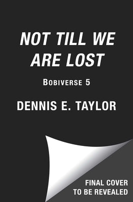 Not Till We Are Lost: Bobiverse: Book 5 by Taylor, Dennis E.