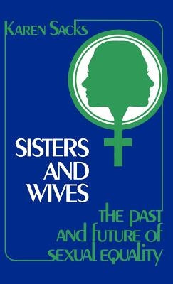 Sisters and Wives: The Past and Future of Sexual Equality by Sacks, Karen
