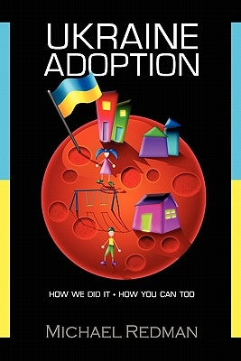 Ukraine Adoption: How we did it - How you can too by Redman, Michael Joseph