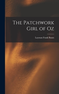 The Patchwork Girl of Oz by Baum, Layman Frank