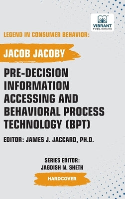 Pre-decision Information Accessing and Behavioral Process Technology (BPT) by Jacoby, Jacob