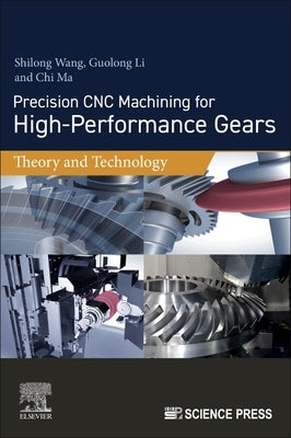 Precision CNC Machining for High-Performance Gears: Theory and Technology by Wang, Shilong
