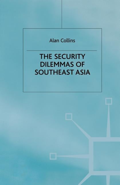 The Security Dilemmas of Southeast Asia by Collins, A.