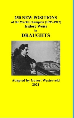 250 New Positions of the World Champion (1895-1912) Isidore Weiss in Draughts by Westerveld, Govert