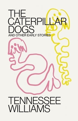 Caterpillar Dogs: And Other Early Stories by Williams, Tennessee
