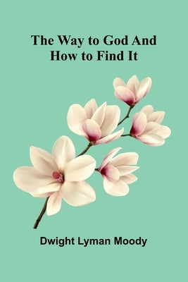 The Way To God And How To Find It by Lyman Moody, Dwight