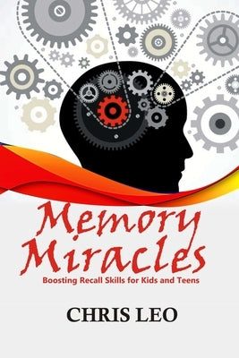 Memory Miracles: Boosting Recall Skills for Kids and Teens by Leo Revd, Chris