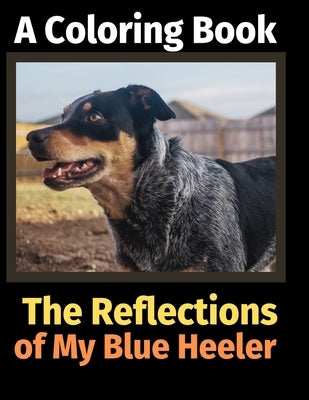 The Reflections of My Blue Heeler: A Coloring Book by Activity Books, Brightview