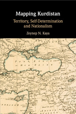 Mapping Kurdistan: Territory, Self-Determination and Nationalism by Kaya, Zeynep N.