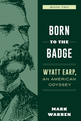 Born to the Badge: Wyatt Earp, an American Odyssey Book Two by Warren, Mark