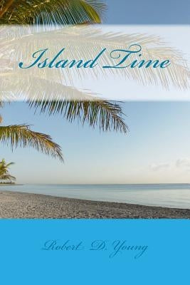 Island Time by Young, Robert D.