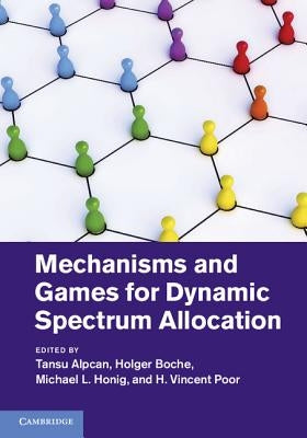 Mechanisms and Games for Dynamic Spectrum Allocation by Alpcan, Tansu