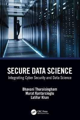 Secure Data Science: Integrating Cyber Security and Data Science by Kantarcioglu, Murat