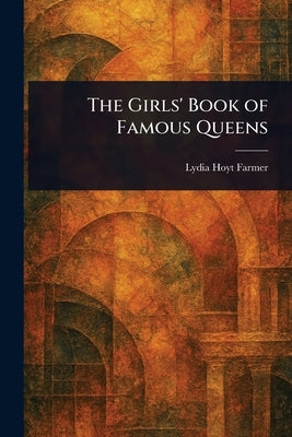 The Girls' Book of Famous Queens by Farmer, Lydia Hoyt