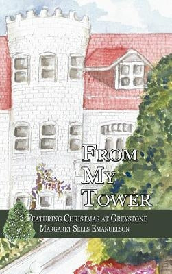 From My Tower: Featuring Christmas at Greystone by Emanuelson, Margaret Sells
