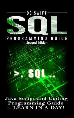 SQL Programming: Java Script and Coding Programming Guide: Learn In A Day! by Swift, Os