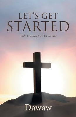 Let's Get Started: Bible Lessons for Discussion by Dawaw