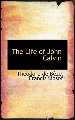The Life of John Calvin by Bze, Thodore De