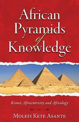 African Pyramids of Knowledge by Asante, Molefi Kete
