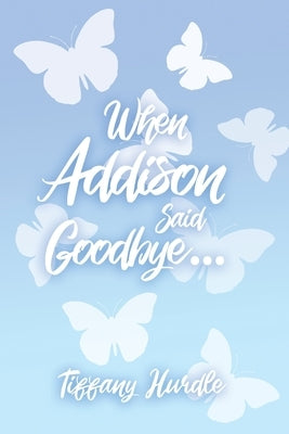 When Addison Said Goodbye... by Hurdle, Tiffany
