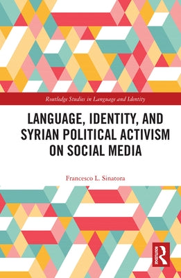 Language, Identity, and Syrian Political Activism on Social Media by Sinatora, Francesco L.