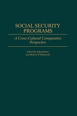 Social Security Programs: A Cross-Cultural Comparative Perspective by Dixon, John