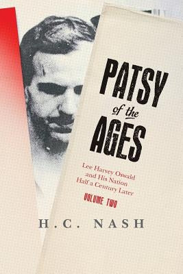 Patsy of the Ages: Lee Harvey Oswald and His Nation Half a Century Later: Volume Two by Nash, H. C.