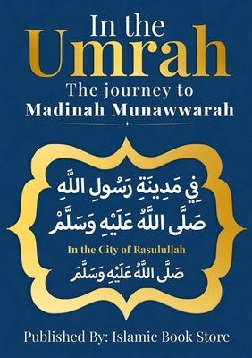 In the UMRAH: The Journey to Madinah Munawwarah - In the City of Rasulullah [ PBUH ] by Store, Islamic Book