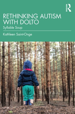 Rethinking Autism with Dolto: Syllable Soup by Saint-Onge, Kathleen
