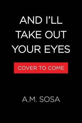 And I'll Take Out Your Eyes by Sosa, A. M.