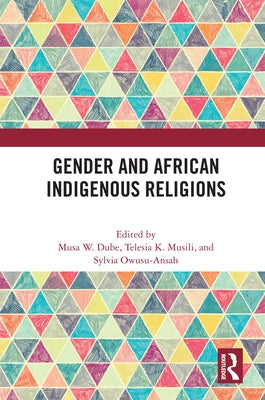 Gender and African Indigenous Religions by W. Dube, Musa
