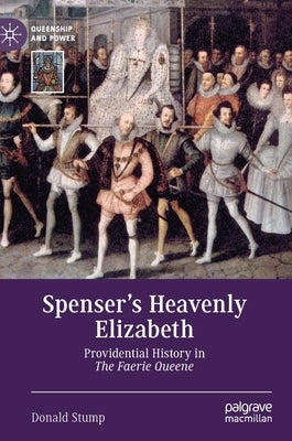 Spenser's Heavenly Elizabeth: Providential History in the Faerie Queene by Stump, Donald